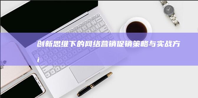 创新思维下的网络营销促销策略与实战方案